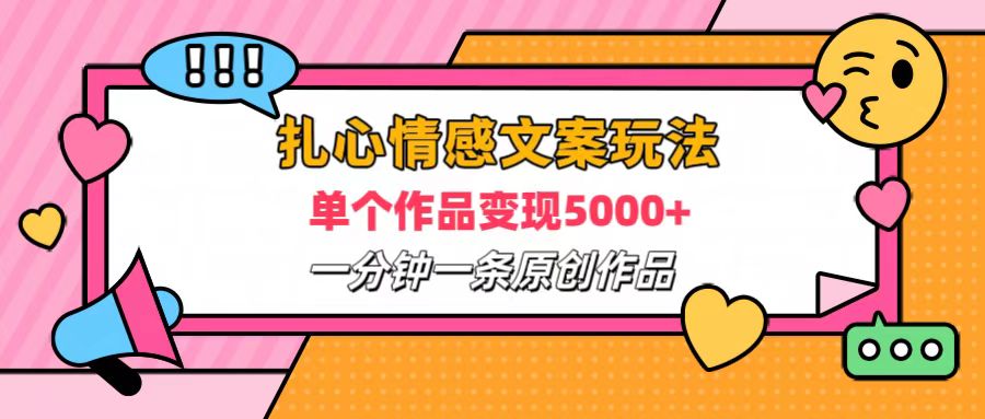 扎心情感文案玩法，单个作品变现6000+，一分钟一条原创作品，流量爆炸-智领未来创业网