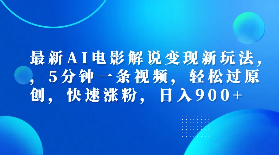 最新AI电影解说变现新玩法,，5分钟一条视频，轻松过原创，快速涨粉，日入900+-智领未来创业网