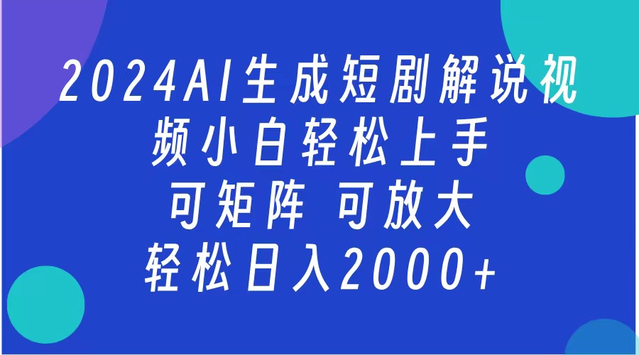 2024抖音扶持项目，短剧解说，轻松日入2000+，可矩阵，可放大-智领未来创业网