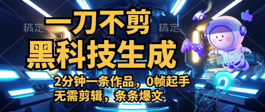 利用黑科技，无需剪辑，2分钟搞定一条作品，今天发，明天见收益-智领未来创业网