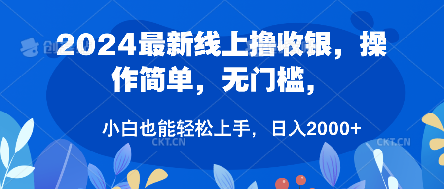 2024最新线上撸收银，操作简单，无门槛，只需动动鼠标即可，小白也能轻松上手，日入2000+-智领未来创业网