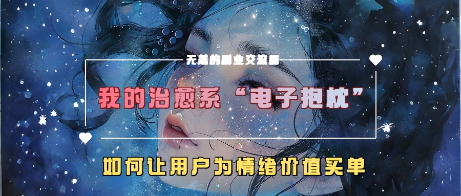 我的治愈系“电子抱枕”，如何让用户为情绪价值买单！-智领未来创业网