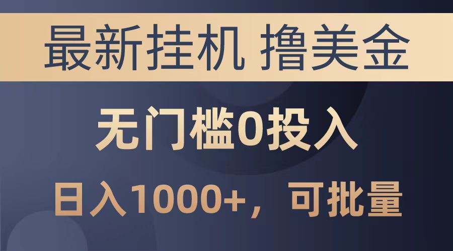 最新挂机撸美金项目，无门槛0投入，可批量复制，单日可达1000+-智领未来创业网