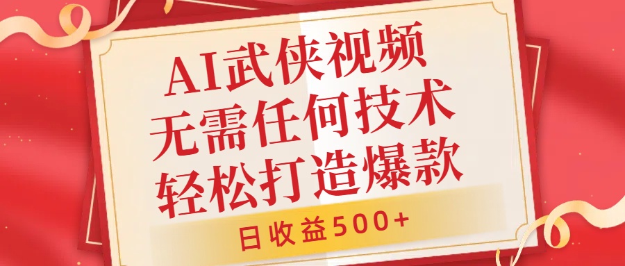 AI武侠视频，无脑打造爆款视频，小白无压力上手，日收益500+，无需任何技术-智领未来创业网