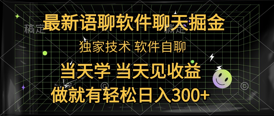 最新语聊软件自聊掘金，当天学，当天见收益，做就有轻松日入300+-智领未来创业网