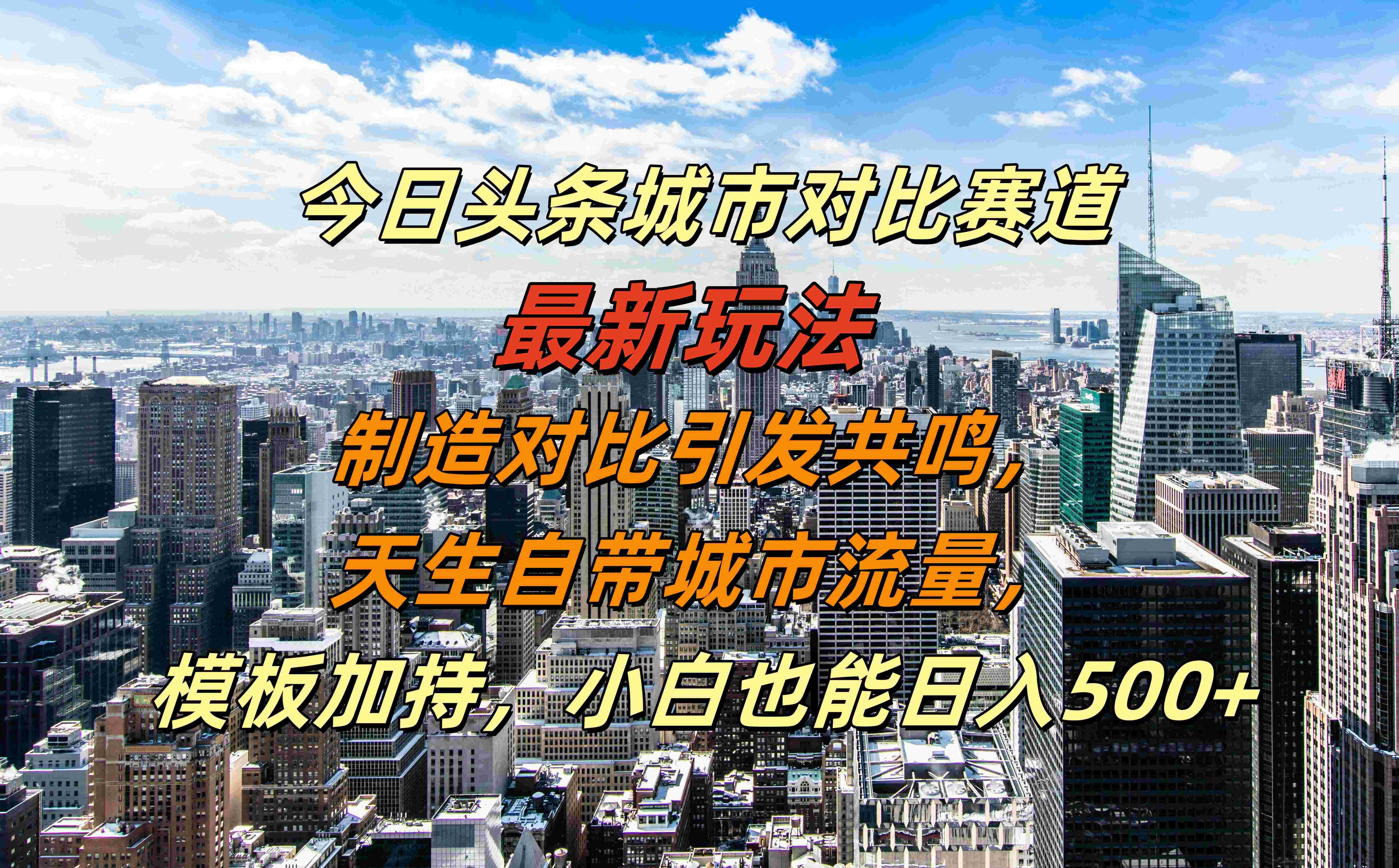今日头条城市对比赛道最新玩法，制造对比引发共鸣，天生自带城市流量，模板加持，小白也能日入500+-智领未来创业网