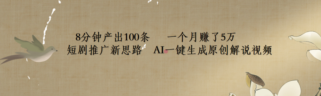 短剧推广新思路，AI一键生成原创解说视频，8分钟产出100条，一个月赚了5万-智领未来创业网