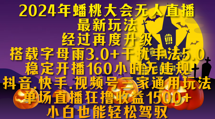2024年蟠桃大会无人直播最新玩法，经过再度升级搭载字母雨3.0+干扰手法5.0,稳定开播160小时无违规，抖音、快手、视频号三家通用玩法，单场直播狂撸收益1500，小自也能轻松驾驭-智领未来创业网