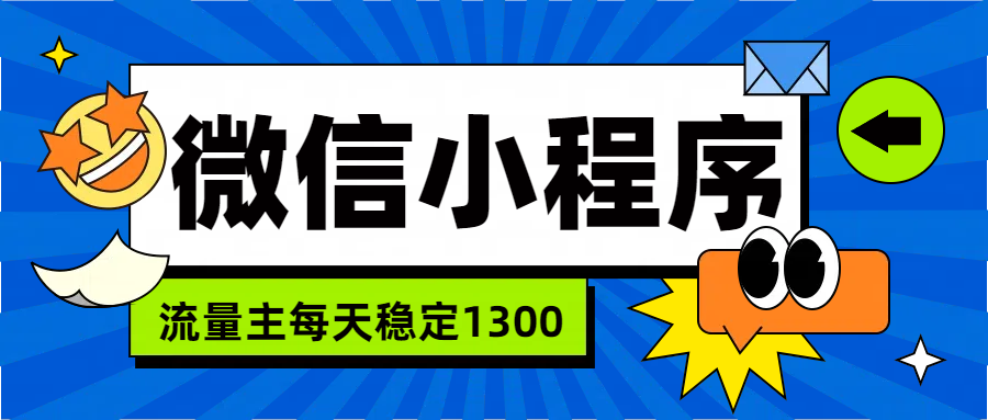 微信小程序流量主，每天都是1300-智领未来创业网
