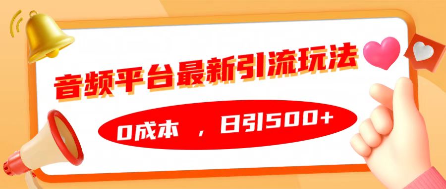 音频平台最新引流玩法，日引500+，0成本-智领未来创业网