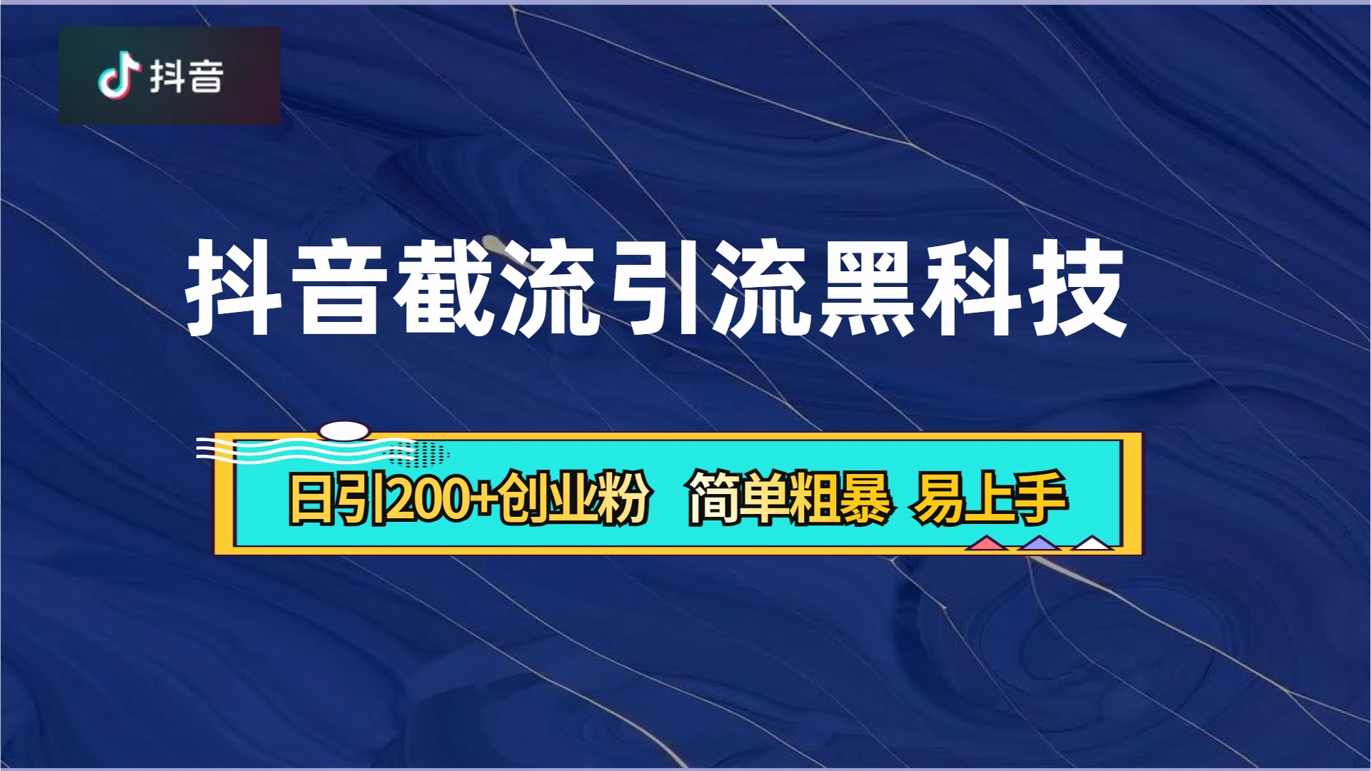 抖音暴力截流引流黑科技，日引200+创业粉，顶流导师内部课程，简单粗暴易上手-智领未来创业网