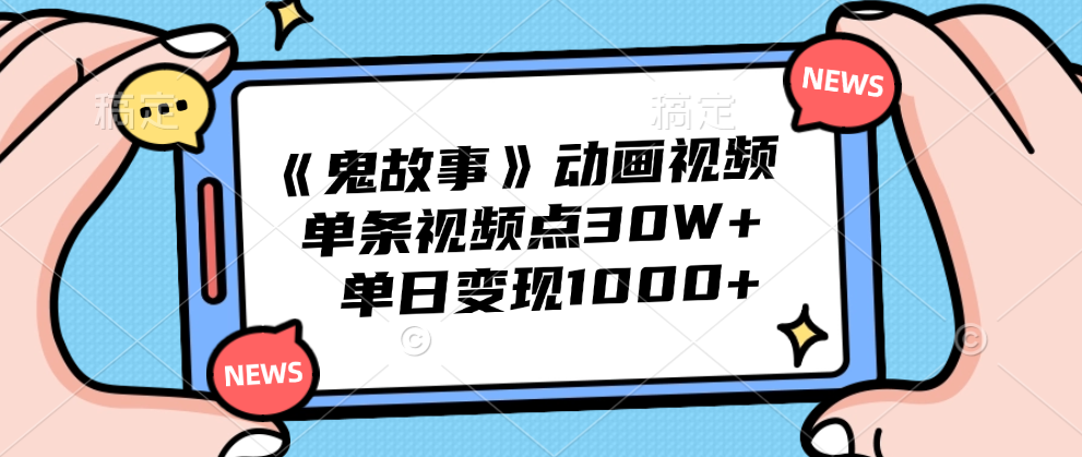 《鬼故事》动画视频，单条视频点赞30W+，单日变现1000+-智领未来创业网