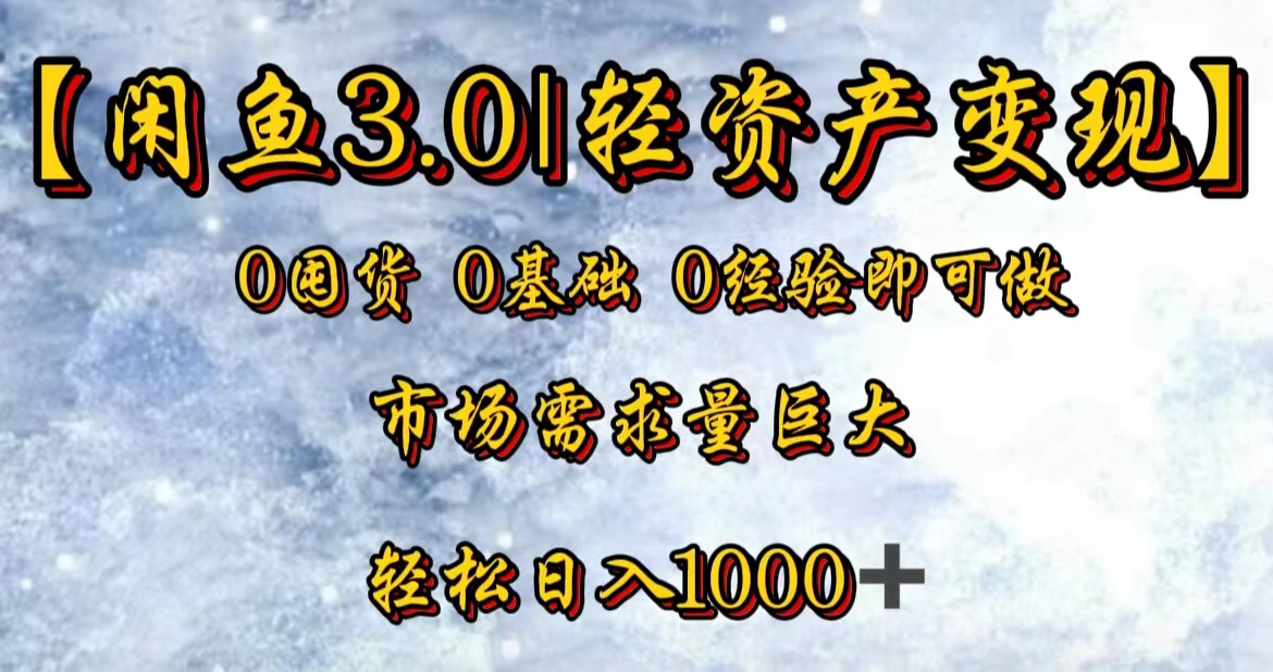 【闲鱼3.0｜轻资产变现】0囤货0基础0经验即可做！-智领未来创业网