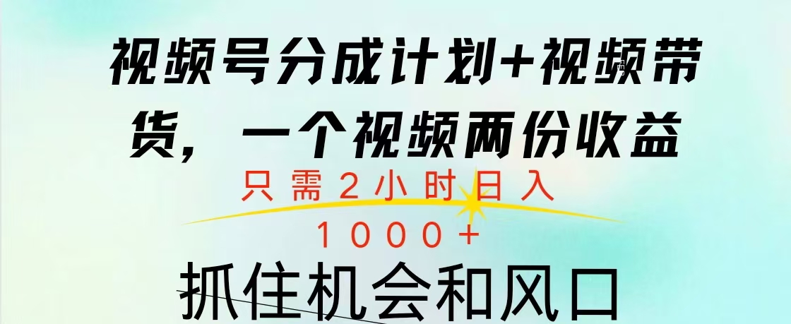 视频号橱窗带货， 10分钟一个视频， 2份收益，日入1000+-智领未来创业网