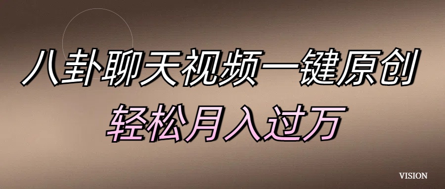 八卦聊天视频一键原创 轻松月入过万-智领未来创业网
