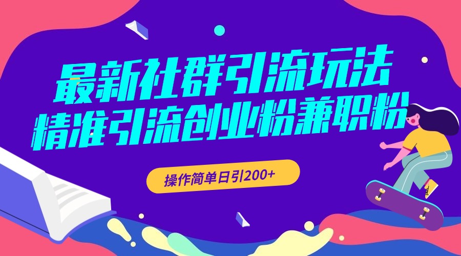 最新社群引流玩法，精准引流创业粉兼职粉，操作简单日引200+-智领未来创业网