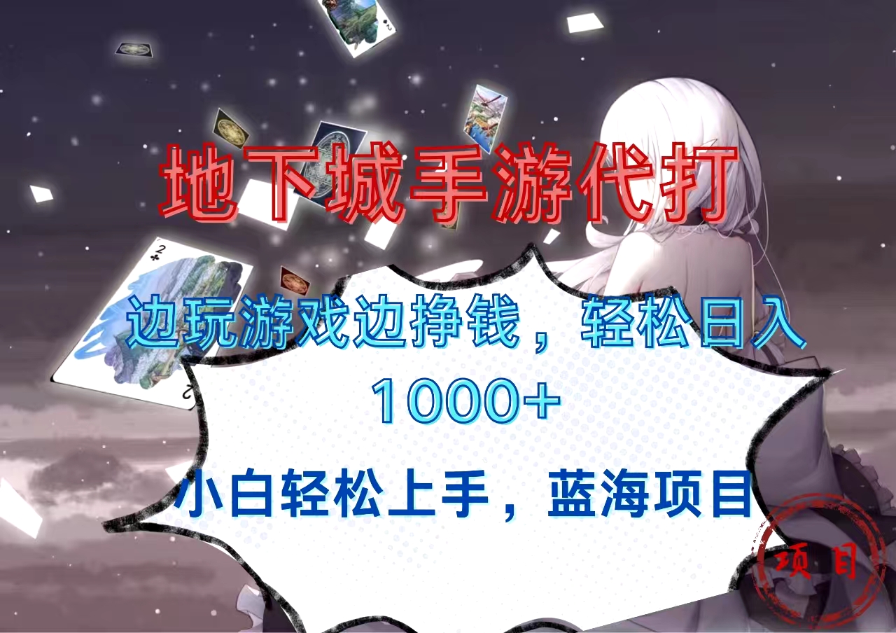 地下城手游代打，边玩游戏边挣钱，小白轻松上手，蓝海项目，轻松日入1000+-智领未来创业网