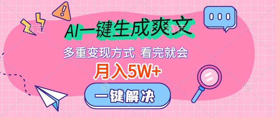 AI一键生成爽文，月入5w+，多种变现方式，看完就会-智领未来创业网