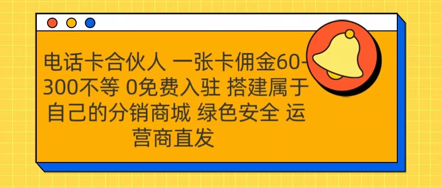 号卡合伙人 一张卡佣金60-300不等 运营商直发 绿色安全-智领未来创业网