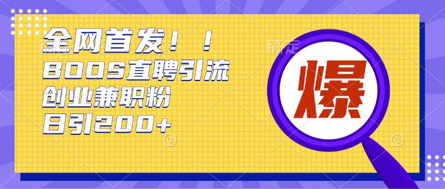 全网首发!BOOS直聘引流创业兼职粉，单号日引200+-智领未来创业网