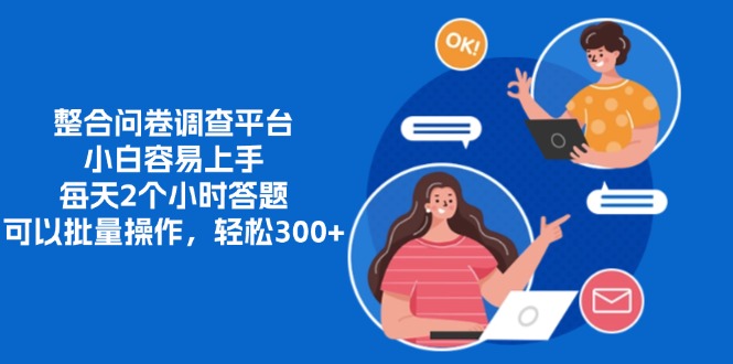整合问卷调查平台，小白容易上手，每天2个小时答题，可以批量操作，轻松300+-智领未来创业网