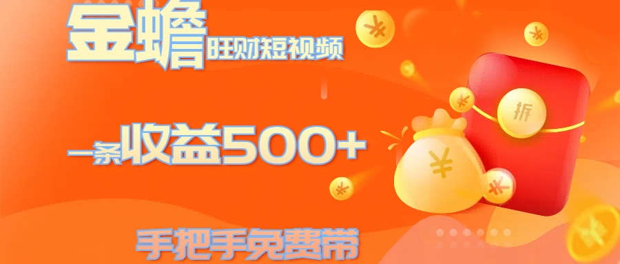 金蟾旺财短视频玩法 一条收益500+ 手把手免费带 当天可上手-智领未来创业网