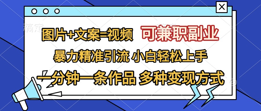 图片+文案=视频，可兼职副业，精准暴力引流，一分钟一条作品，小白轻松上手，多种变现方式-智领未来创业网