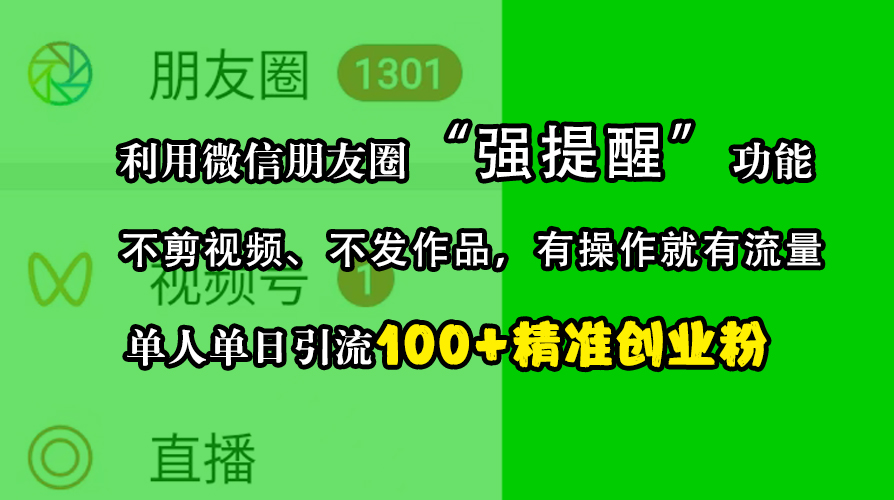 利用微信朋友圈“强提醒”功能，引流精准创业粉，不剪视频、不发作品，有操作就有流量，单人单日引流100+创业粉-智领未来创业网