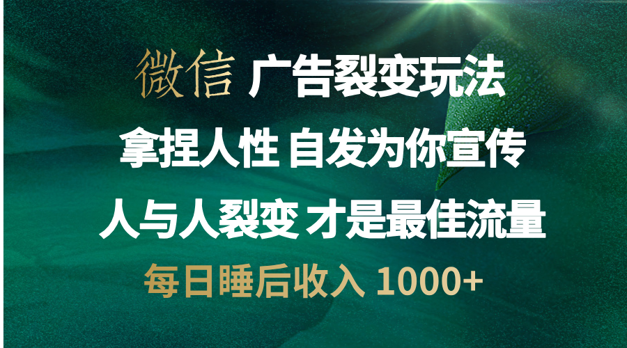 微信广告裂变法 操控人性 自发为你免费宣传 人与人的裂变才是最佳流量 单日睡后收入 1000+-智领未来创业网