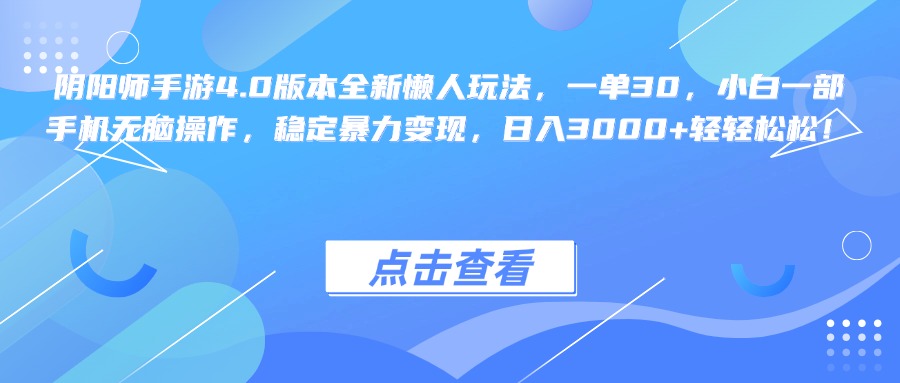 阴阳师手游4.0版本全新懒人玩法，一单30，小白一部手机无脑操作，稳定暴力变现，日入3000+轻轻松松！-智领未来创业网