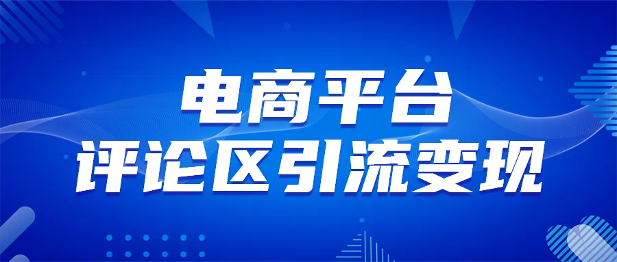 电商平台评论引流变现，无需开店铺长期精准引流，简单粗暴-智领未来创业网