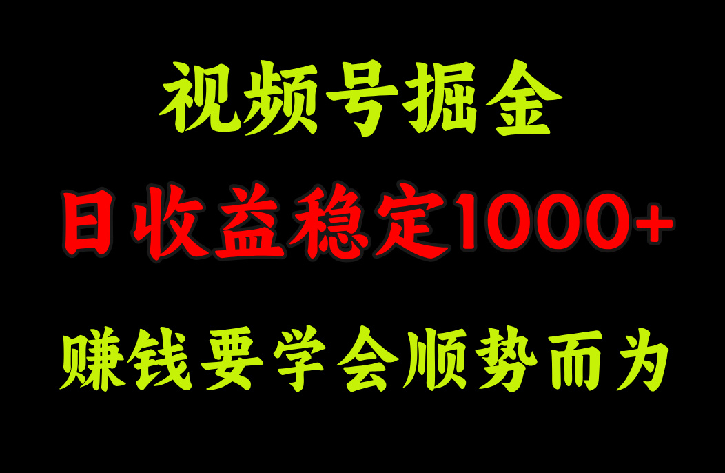 视频号掘金，单日收益稳定在1000+-智领未来创业网