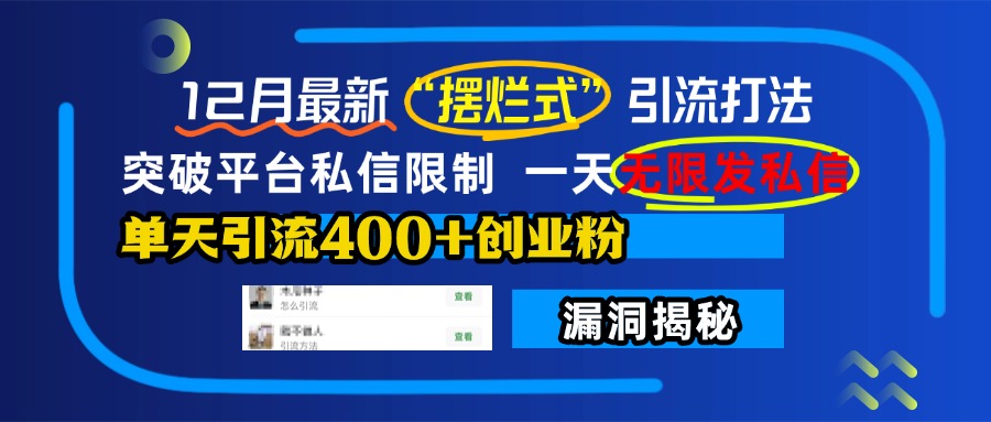 12月最新“摆烂式”引流打法，突破平台私信限制，一天无限发私信，单天引流400+创业粉！-智领未来创业网