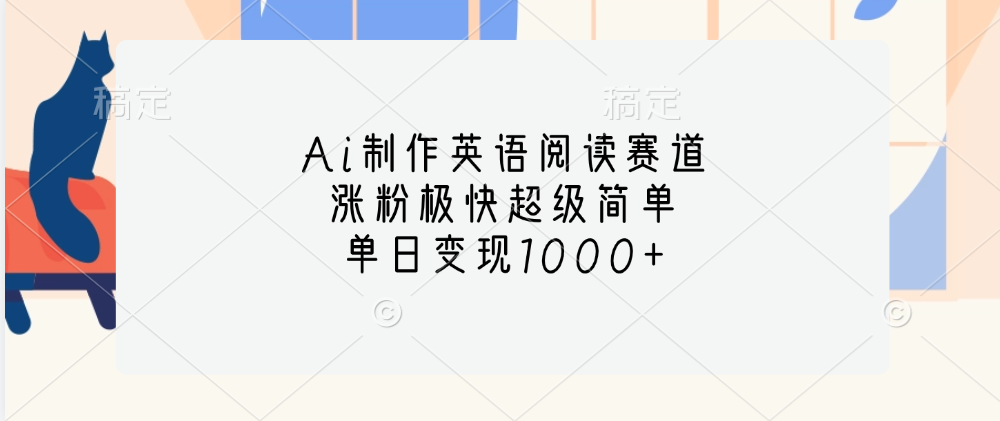 Ai制作英语阅读赛道，单日变现1000+，涨粉极快超级简单，-智领未来创业网