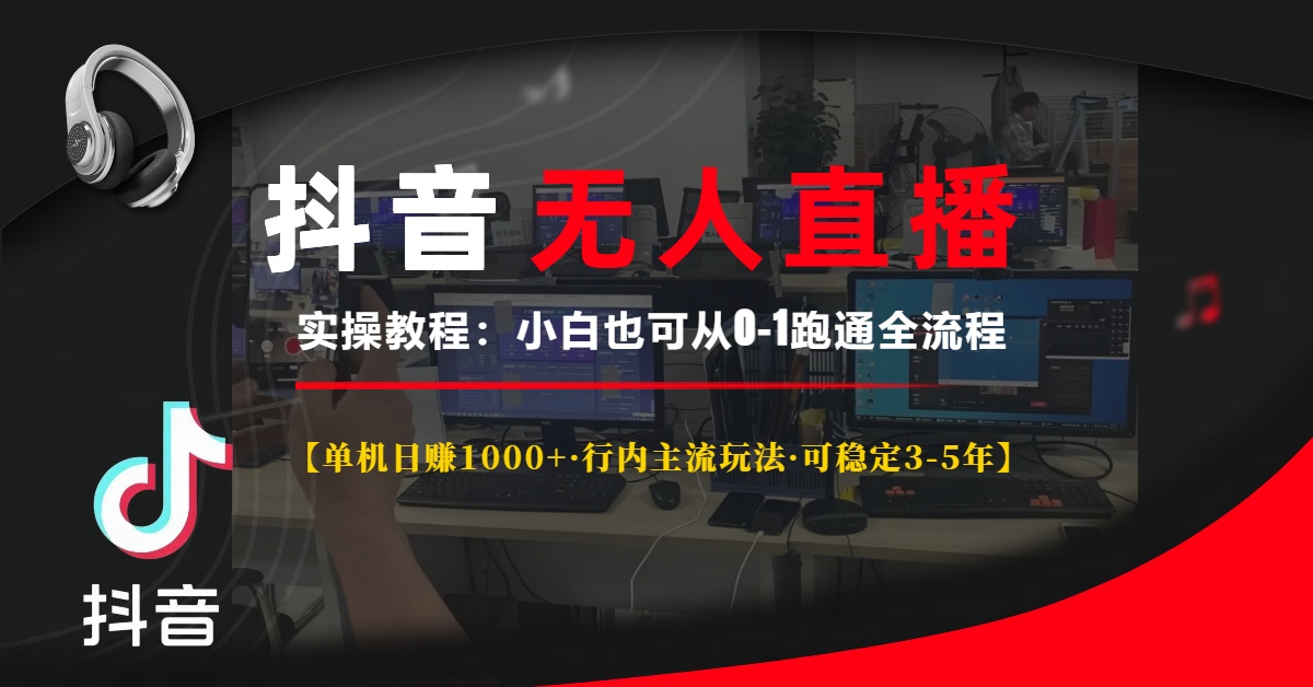 抖音无人直播实操教程【单机日赚1000+行内主流玩法可稳定3-5年】小白也可从0-1跑通全流程-智领未来创业网