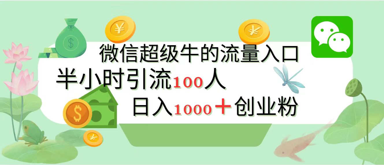新的引流变现阵地，微信超级牛的流量入口，半小时引流100人，日入1000+创业粉-智领未来创业网