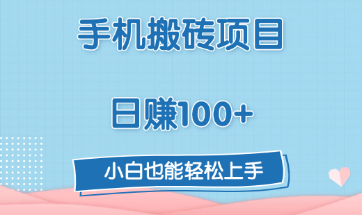 手机搬砖项目，日赚100+，小白也能轻松上手-智领未来创业网