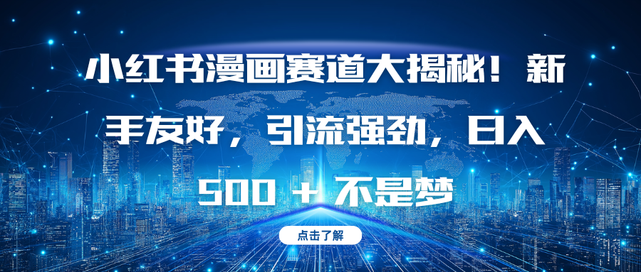 小红书漫画赛道大揭秘！新手友好，引流强劲，日入 500 + 不是梦-智领未来创业网