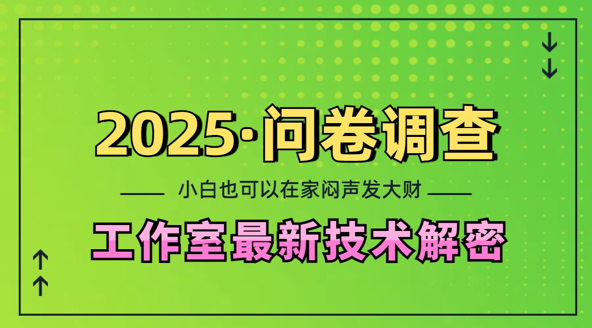 2025《问卷调查》最新工作室技术解密：一个人在家也可以闷声发大财，小白一天200+，可矩阵放大-智领未来创业网