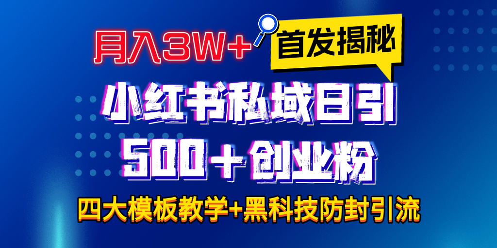 首发揭秘小红书私域日引500+创业粉四大模板，月入3W+全程干货！没有废话！保姆教程！-智领未来创业网