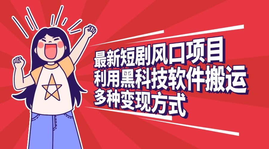 最新短剧风口项目，利用黑科技软件搬运，多种变现方式-智领未来创业网