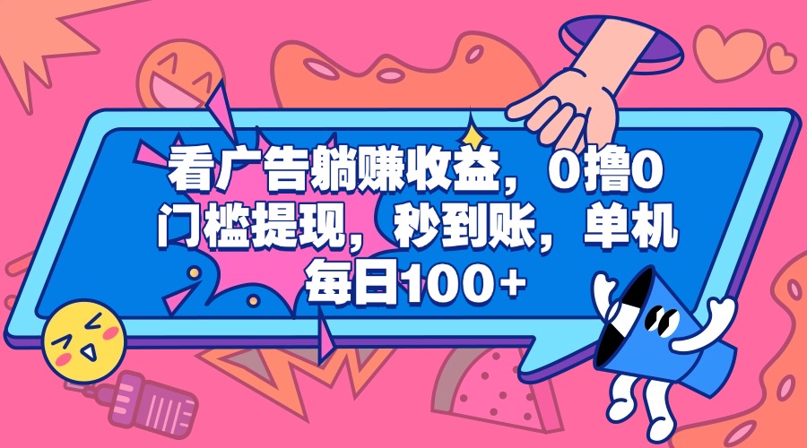 看广告躺赚收益，0撸0门槛提现，秒到账，单机每日100+-智领未来创业网