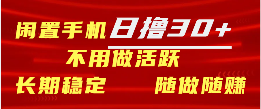 闲置手机日撸30+天 不用做活跃 长期稳定   随做随赚-智领未来创业网