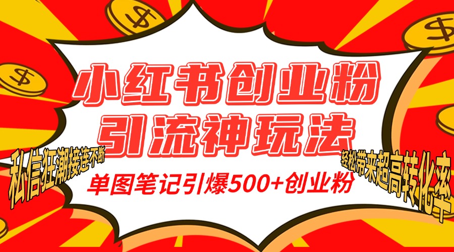 小红书创业粉引流神玩法，单图笔记引爆500+精准创业粉丝，私信狂潮接连不断，单条笔记轻松带来超高转化率！-智领未来创业网