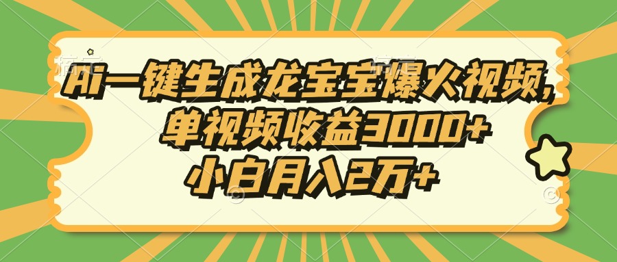 Ai一键生成龙宝宝爆火视频，小白月入2万+，单视频收益3000+-智领未来创业网