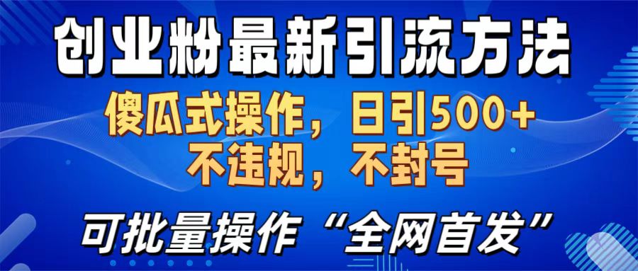 创业粉最新引流方法，日引500+ 傻瓜式操作，不封号，不违规，可批量操作（全网首发）-智领未来创业网