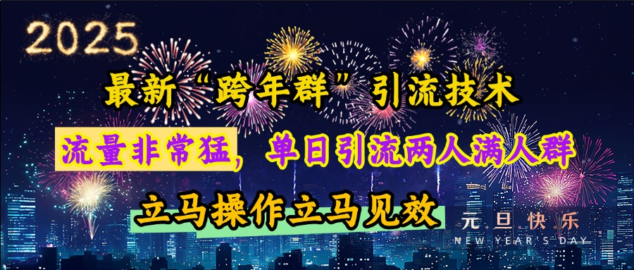 最新“跨年群”引流，流量非常猛，单日引流两人满人群，立马操作立马见效-智领未来创业网