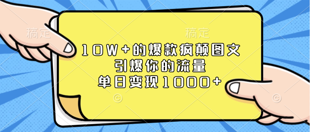 10W+的爆款疯颠图文，引爆你的流量，单日变现1000+-智领未来创业网