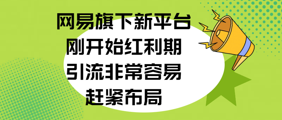 网易旗下新平台，刚开始红利期，引流非常容易，赶紧布局-智领未来创业网