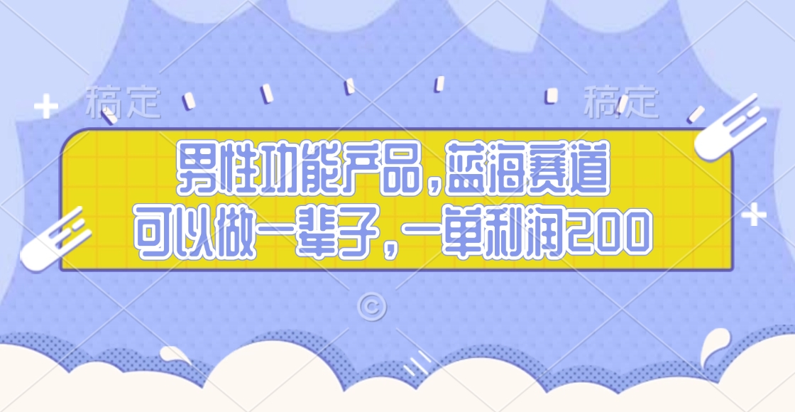 男性功能产品，蓝海赛道，可以做一辈子，一单利润200-智领未来创业网